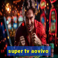 super tv aovivo